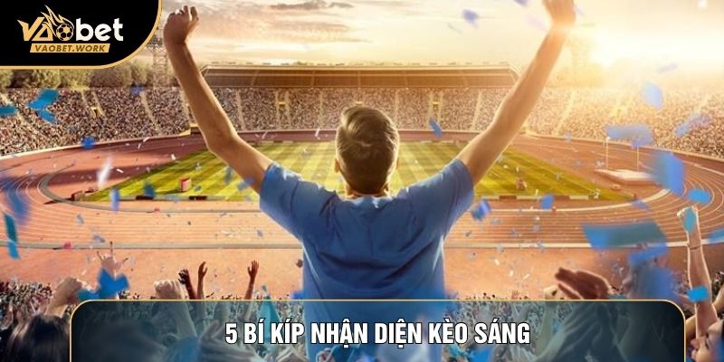 5 bí kíp nhận diện kèo sáng