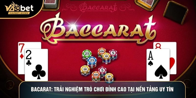 Bacarat: Trải Nghiệm Trò Chơi Đỉnh Cao Tại Nền Tảng Uy Tín