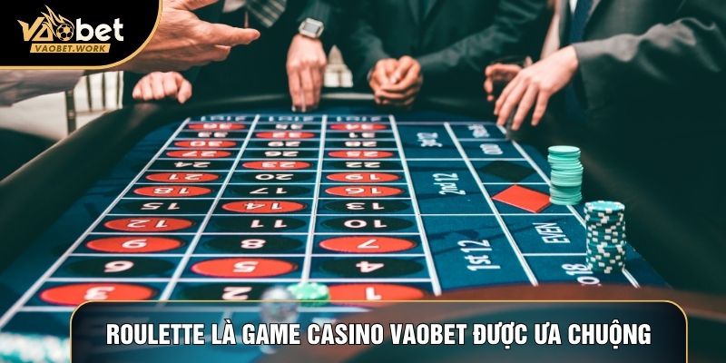Roulette là game Casino Vaobet được ưa chuộng