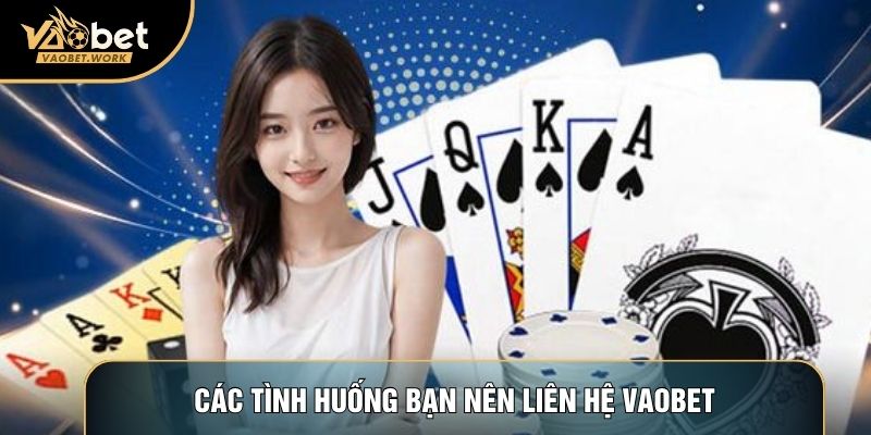 Các tình huống bạn nên liên hệ Vaobet