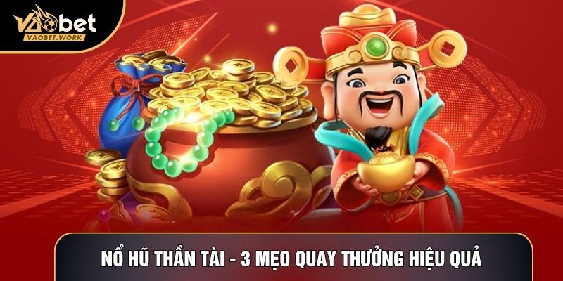 Nổ Hũ Thần Tài - 3 Mẹo Quay Thưởng Hiệu Quả Từ Chuyên Gia