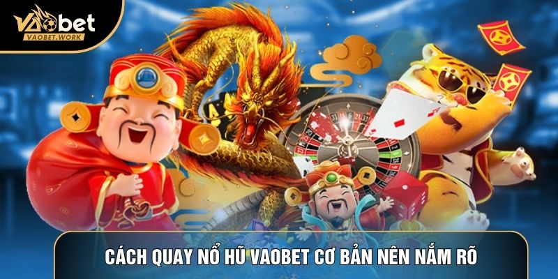 Cách quay Nổ hũ Vaobet cơ bản nên nắm rõ