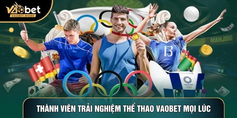 Thành viên trải nghiệm Thể thao Vaobet mọi lúc